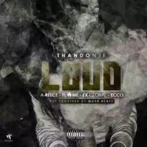 ThandoNje - Loud ft. Ex Global, Flame & Ecco